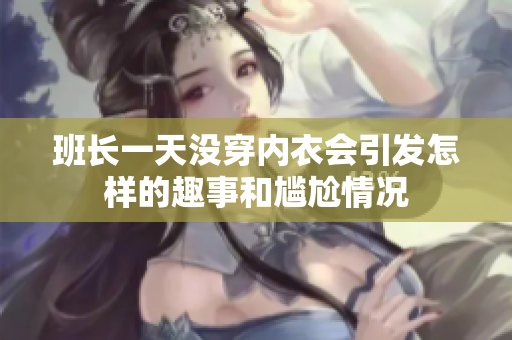 班长一天没穿内衣会引发怎样的趣事和尴尬情况