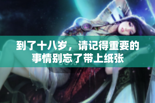 到了十八岁，请记得重要的事情别忘了带上纸张