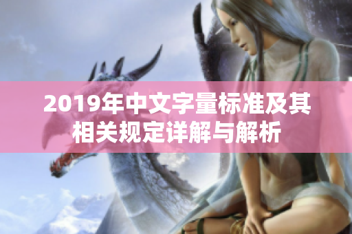 2019年中文字量标准及其相关规定详解与解析