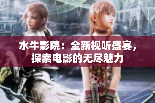 水牛影院：全新视听盛宴，探索电影的无尽魅力