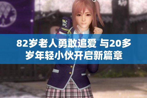 82岁老人勇敢追爱 与20多岁年轻小伙开启新篇章