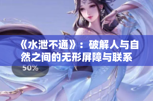 《水泄不通》：破解人与自然之间的无形屏障与联系