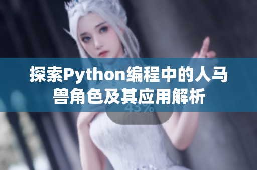 探索Python编程中的人马兽角色及其应用解析