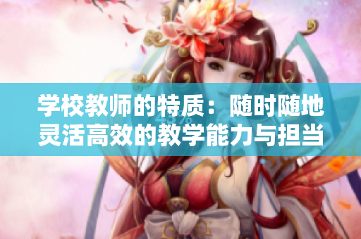 学校教师的特质：随时随地灵活高效的教学能力与担当