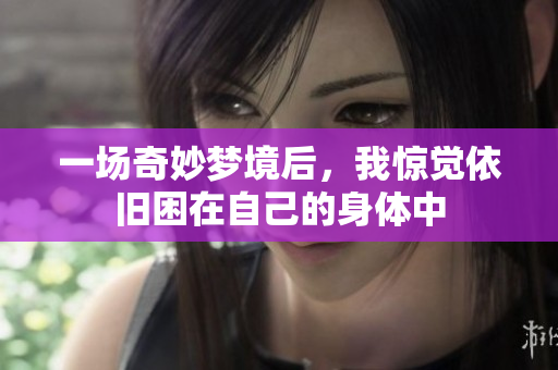 一场奇妙梦境后，我惊觉依旧困在自己的身体中