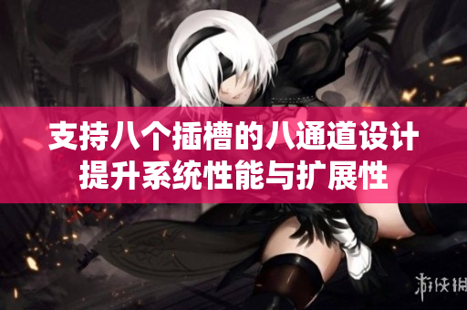 支持八个插槽的八通道设计提升系统性能与扩展性