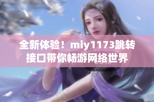 全新体验！miy1173跳转接口带你畅游网络世界