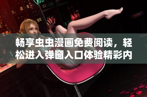 畅享虫虫漫画免费阅读，轻松进入弹窗入口体验精彩内容