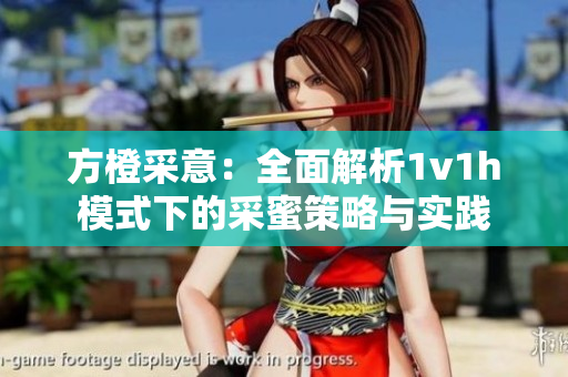 方橙采意：全面解析1v1h模式下的采蜜策略与实践