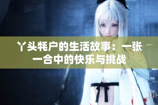 丫头牦户的生活故事：一张一合中的快乐与挑战
