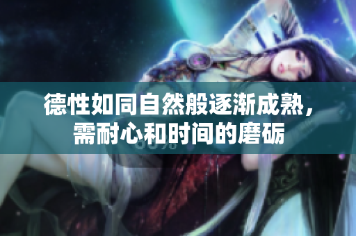 德性如同自然般逐渐成熟，需耐心和时间的磨砺