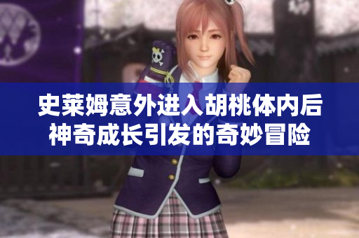 史莱姆意外进入胡桃体内后神奇成长引发的奇妙冒险