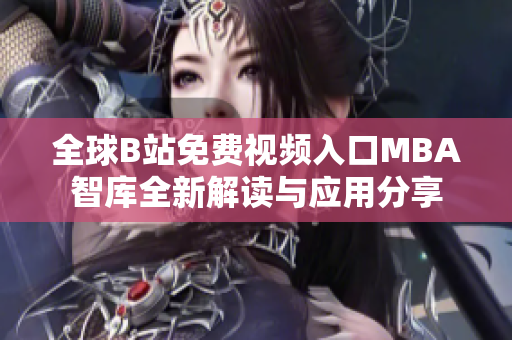 全球B站免费视频入口MBA智库全新解读与应用分享