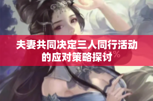 夫妻共同决定三人同行活动的应对策略探讨