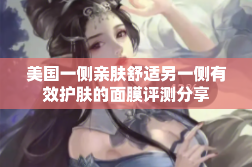 美国一侧亲肤舒适另一侧有效护肤的面膜评测分享