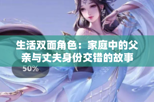 生活双面角色：家庭中的父亲与丈夫身份交错的故事