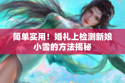 简单实用！婚礼上检测新娘小雪的方法揭秘