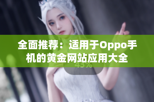 全面推荐：适用于Oppo手机的黄金网站应用大全