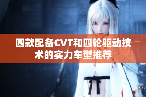 四款配备CVT和四轮驱动技术的实力车型推荐