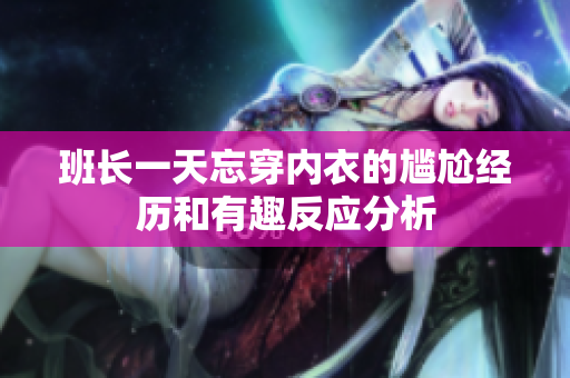 班长一天忘穿内衣的尴尬经历和有趣反应分析
