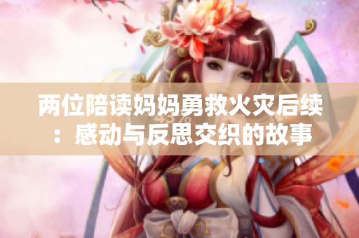 两位陪读妈妈勇救火灾后续：感动与反思交织的故事
