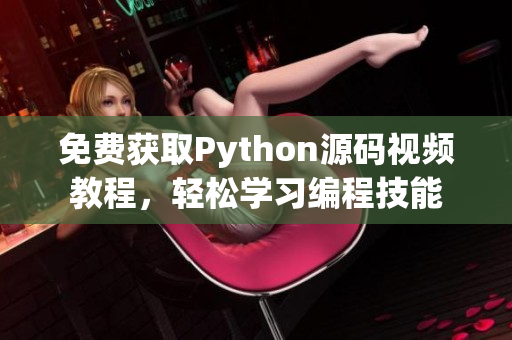 免费获取Python源码视频教程，轻松学习编程技能