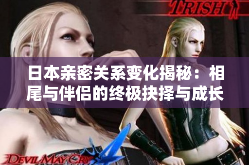 日本亲密关系变化揭秘：相尾与伴侣的终极抉择与成长之路
