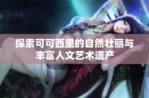 探索可可西里的自然壮丽与丰富人文艺术遗产