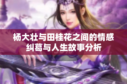 杨大壮与田桂花之间的情感纠葛与人生故事分析