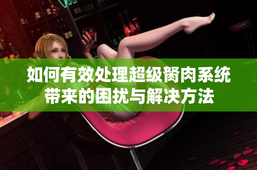 如何有效处理超级胬肉系统带来的困扰与解决方法