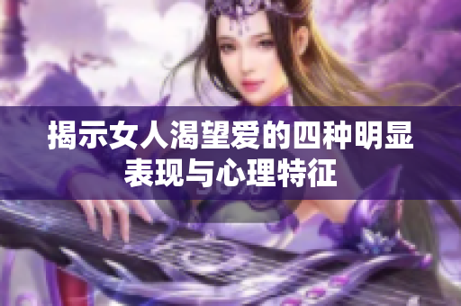 揭示女人渴望爱的四种明显表现与心理特征