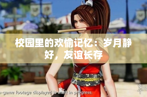 校园里的欢愉记忆：岁月静好，友谊长存