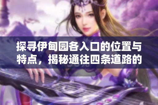 探寻伊甸园各入口的位置与特点，揭秘通往四条道路的精彩之旅