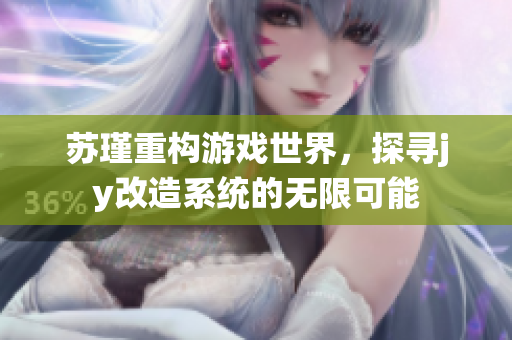 苏瑾重构游戏世界，探寻jy改造系统的无限可能