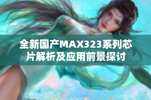 全新国产MAX323系列芯片解析及应用前景探讨