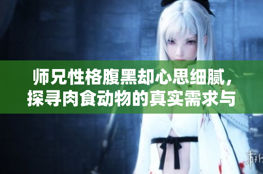 师兄性格腹黑却心思细腻，探寻肉食动物的真实需求与挑战