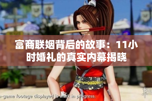 富商联姻背后的故事：11小时婚礼的真实内幕揭晓