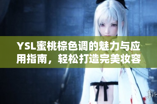 YSL蜜桃棕色调的魅力与应用指南，轻松打造完美妆容