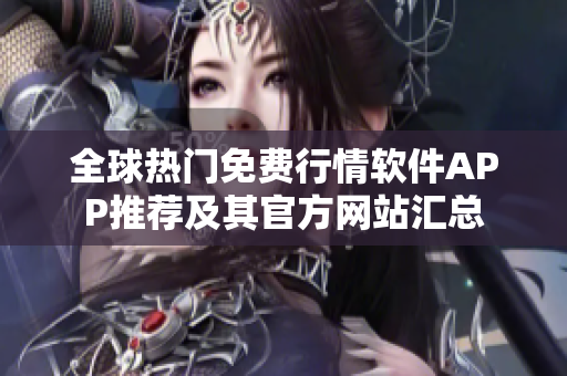 全球热门免费行情软件APP推荐及其官方网站汇总