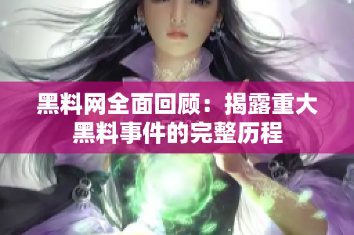 黑料网全面回顾：揭露重大黑料事件的完整历程