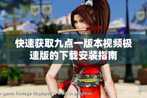 快速获取九点一版本视频极速版的下载安装指南