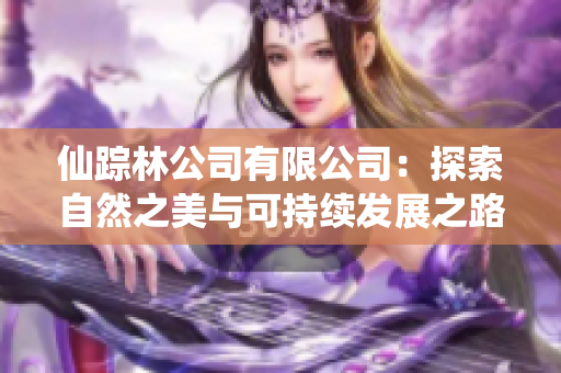 仙踪林公司有限公司：探索自然之美与可持续发展之路