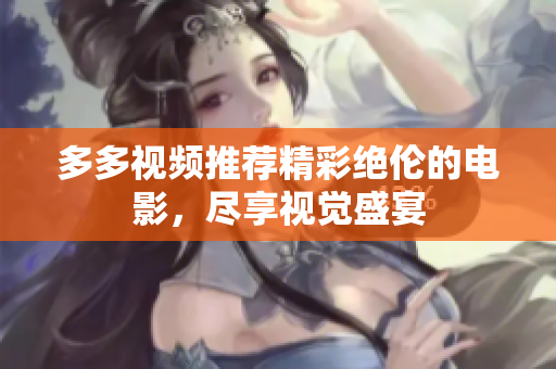 多多视频推荐精彩绝伦的电影，尽享视觉盛宴