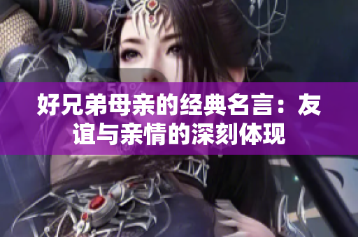 好兄弟母亲的经典名言：友谊与亲情的深刻体现