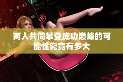 两人共同攀登成功巅峰的可能性究竟有多大