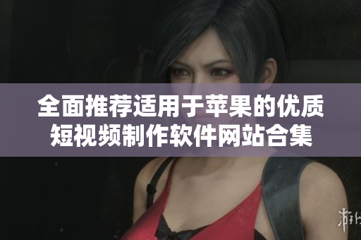 全面推荐适用于苹果的优质短视频制作软件网站合集