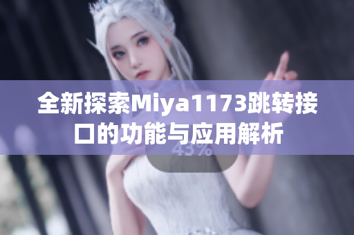 全新探索Miya1173跳转接口的功能与应用解析