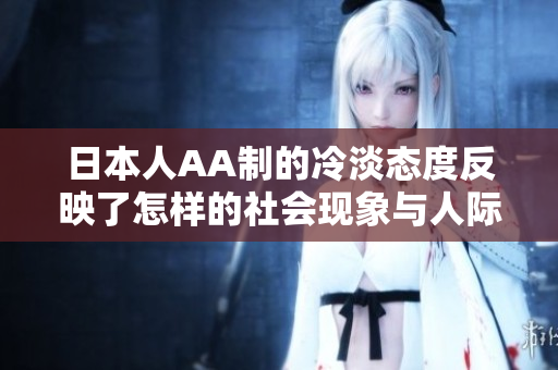 日本人AA制的冷淡态度反映了怎样的社会现象与人际关系