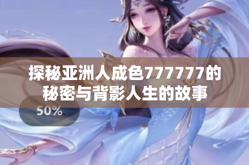 探秘亚洲人成色777777的秘密与背影人生的故事