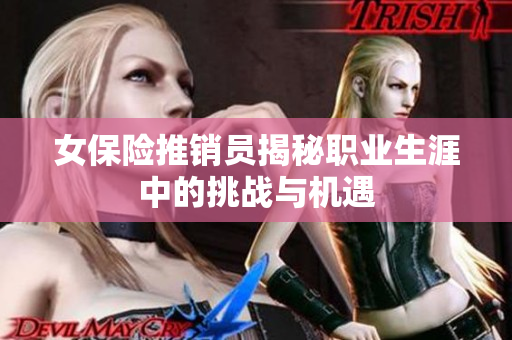 女保险推销员揭秘职业生涯中的挑战与机遇